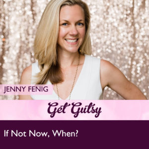 get-gutsy-podcast-solo-if-not-now-when