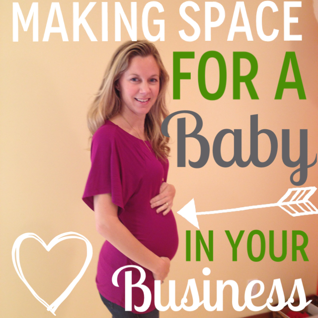Making Space for a Baby in Your Business (I’m Pregnant!)