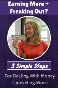 Earning More and Freaking Out? 3 Steps for Dealing With Money Upleveling Woes