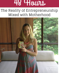 48 Hours: The Reality of Entrepreneurship Mixed with Motherhood