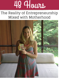 48 Hours: The Reality of Entrepreneurship Mixed with Motherhood