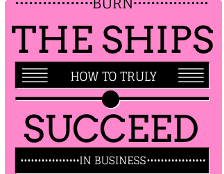 Burn the Ships: How to Truly Succeed In Business