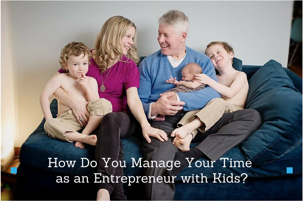 How Do You Manage Your Time as an Entrepreneur with Kids?