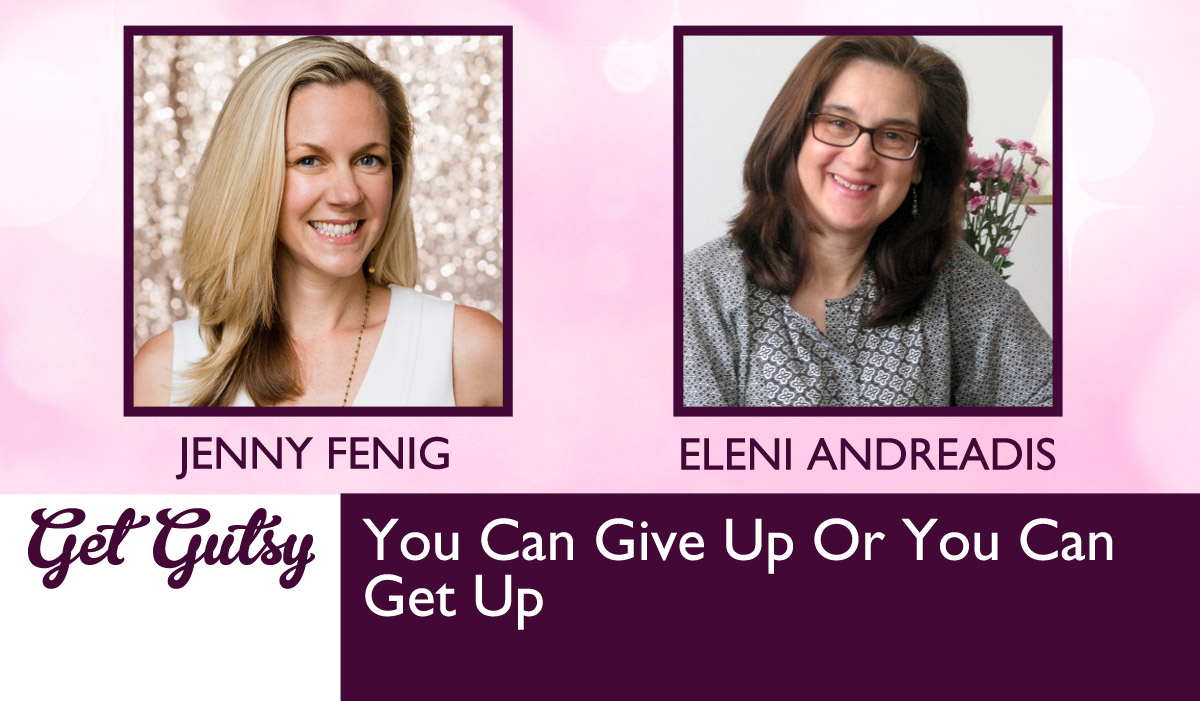 You Can Give Up Or You Can Get Up with Eleni Andreadis